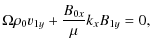 $\displaystyle \Omega\rho_0v_{1y}+\frac{B_{0x}}{\mu}k_xB_{1y}=0,$