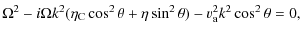 $\displaystyle \Omega^{2} -i \Omega k^{2}( \eta_{\rm C} \cos^{2}
\theta + \eta \sin^{2} \theta)-v_{\rm a}^{2} k^{2} \cos^{2} \theta =
0,$