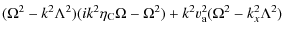 $\displaystyle (\Omega^{2} -k^{2} \Lambda^{2}) (ik^{2} \eta_{\rm C} \Omega-\Omega^{2})+k^{2} v_{\rm a}^{2}(\Omega^{2} -k_{x}^{2} \Lambda^{2})$