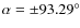 $\alpha=\pm93.29^{\circ}$