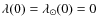 $\lambda(0) = \lambda_{\odot}(0) = 0$