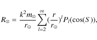 \begin{displaymath}\displaystyle R_{\odot} = \frac{k^2 m_{\odot}}{r_{\odot}} { \sum_{l=2}^{\infty}} (\frac{r}{r_{\odot}})^{l} P_{l}(\cos(S)) ,
\end{displaymath}