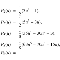 \begin{eqnarray*}P_{2}(u) &= &\frac{1}{2} (3 u^{2} - 1) ,
\\
P_{3}(u) &=& \frac...
... \frac{1}{8} (63 u^{5} - 70 u^{3} + 15 u),
\\
P_{6}(u) &=& ...
\end{eqnarray*}