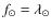 $f_{\odot} = \lambda_{\odot}$