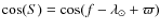 $\cos(S) = \cos(f - \lambda_{\odot} + \varpi)$