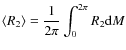 $ \displaystyle \langle R_{2} \rangle = \frac{1}{2\pi} \int_{0}^{2\pi} R_{2} {\rm d}M $