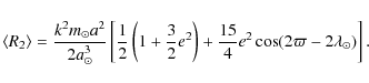 \begin{displaymath}\displaystyle \langle R_{2} \rangle = \frac{k^{2} m_{\odot} a...
... + \frac{15}{4} e^{2} \cos(2\varpi - 2\lambda_{\odot})\right].
\end{displaymath}