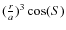 $(\frac{r}{a})^{3} \cos(S)$
