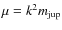$\mu = k^{2} m_{\rm jup}$