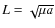$L = \sqrt{\mu a}$