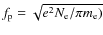 $f_{\rm p}=\sqrt{e^2 N_{\rm e} / \pi m_{\rm e})}$