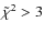 $\tilde{\chi}^2 > 3$