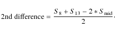 \begin{displaymath}{\rm 2{nd} ~difference}=\frac{S_{8}+S_{13}-2*S_{\rm mid}}{2}\cdot
\end{displaymath}