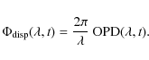 \begin{displaymath}\Phi_{\rm disp}(\lambda,t)=\frac{2\pi}{\lambda}\:{\rm OPD}(\lambda,t).%
\end{displaymath}