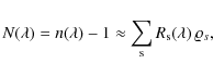 \begin{displaymath}N(\lambda)=n(\lambda)-1\approx\sum_{\rm s}R_{\rm s}(\lambda)\:\varrho_{s},
\end{displaymath}