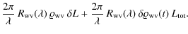 $\displaystyle \frac{2\pi}{\lambda}\:R_{\rm wv}(\lambda)\:\varrho_{\rm wv}\:\del...
...ac{2\pi}{\lambda}\:R_{\rm wv}(\lambda)\:\delta\varrho_{\rm wv}(t)\:L_{\rm tot}.$
