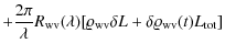 $\displaystyle +\frac{2\pi}{\lambda}R_{\rm wv}(\lambda)[\varrho_{\rm wv}\delta L+\delta\varrho_{\rm wv}(t)L_{\rm tot}]\nonumber$