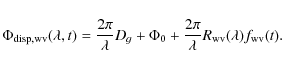 \begin{displaymath}\Phi_{\rm disp,wv}(\lambda,t)=\frac{2\pi}{\lambda}D_{g}+\Phi_0+\frac{2\pi}{\lambda}R_{\rm wv}(\lambda)f_{\rm wv}(t).
\end{displaymath}