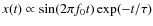 $x(t) \propto \sin(2\pi f_0 t)\exp(-t/\tau)$