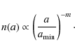 \begin{displaymath}%
n(a) \propto \left(\frac{a}{a_{\rm min}}\right)^{-m}\cdot
\end{displaymath}