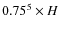 $0.75^5 \times H$