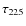 $\tau_{225}$