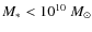 $M_*<10^{10}~M_{\odot}$