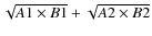 $\sqrt{A1 \times B1}+\sqrt{A2 \times B2}$