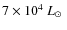 $7 \times 10^{4}~\mbox{$L_{\odot}$ }$