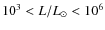 $10^{3} < L/L_{\odot}<10^{6}$