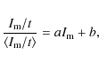 \begin{eqnarray*}\frac{I_{\rm m}/t}{\langle I_{\rm m}/t\rangle} = a I_{\rm m} +b,
\end{eqnarray*}