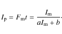 \begin{eqnarray*}I_{\rm p} = F_{\rm m}t = \frac{I_{\rm m}}{a I_{\rm m} + b}\cdot
\end{eqnarray*}