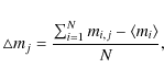 \begin{eqnarray*}\triangle m_j = \frac{\sum_{i=1}^{N} m_{i,j} - \langle m_i\rangle}{N},
\end{eqnarray*}