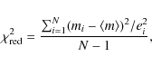 \begin{eqnarray*}\chi^2_{\rm red} = \frac{\sum_{i=1}^N (m_i - \langle
m\rangle)^2/e_i^2}{N-1},
\end{eqnarray*}