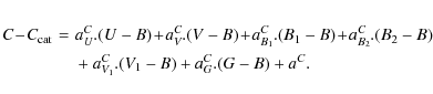 \begin{eqnarray*}C \!-\! C_{\rm cat}\! &=&\! a_U^C . (U-B) \!+\! a_V^C . (V-B) \...
...C . (B_2-B)\\
&& + ~ a_{V_1}^C . (V_1-B) + a_G^C . (G-B) + a^C.
\end{eqnarray*}