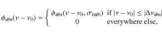 \begin{displaymath}%
\phi_{\rm abs} (\nu-\nu_0) = \left\{ \begin{array}{cl} \phi...
...m abs}\vert \\ 0 & \mbox{everywhere else}, \end{array} \right.
\end{displaymath}