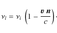 \begin{displaymath}%
\nu_{l} = \nu_i~\left(1- \frac{\vec{{v}} ~ \vec{n}}{c} \right)\cdot
\end{displaymath}