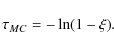\begin{displaymath}%
\tau_{MC} = - \ln (1-\xi).
\end{displaymath}