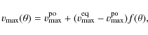 \begin{displaymath}%
{v}_{\rm max}(\theta)= {v}_{\rm max}^{\rm po}+({v}_{\rm max}^{\rm eq}- {v}_{\rm max}^{\rm po}) f(\theta),
\end{displaymath}