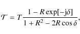\begin{displaymath}{\cal T} =T\frac{1-R\exp[-{\rm j}\delta]}{1+R^{2}-2R \cos \delta},
\end{displaymath}