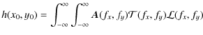 $\displaystyle h(x_0,y_0) = \int _{-\infty}^{\infty} \int _{-\infty}^{\infty}
\vec{A}(f_x,f_y) {\cal T }(f_x,f_y) {\cal L}(f_x,f_y )$