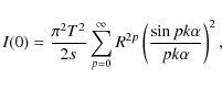 \begin{displaymath}I(0) ={\pi^2 T^2 \over 2s} \sum^ \infty_{p=0}R^{2p}\left({\sin pk \alpha \over pk \alpha} \right)^2,
\end{displaymath}