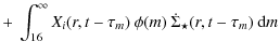 $\displaystyle +~\int_{16}^{\infty} X_i(r, t-\tau_m)~\phi(m)~\dot{\Sigma}_{\star}(r,t-\tau_m)~{\rm d} m$