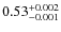 $\rm0.53_{-0.001}^{+0.002}$