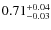 $\rm0.71_{-0.03}^{+0.04}$