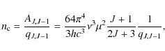 \begin{displaymath}n_{\rm c}=\frac{A_{J,J-1}}{q_{J,J-1}}=\frac{64\pi^4}{3hc^3}\nu^3\mu^2\frac{J+1}{2J+3}\frac{1}{q_{J,J-1}},
\end{displaymath}