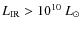 $L_{\rm IR}>10^{10}~L_\odot$