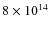 $8\times10^{14}$