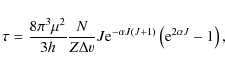 \begin{displaymath}
\tau=\frac{8\pi^3\mu^2}{3h}\frac{N}{Z\Delta v}J{\rm e}^{-\alpha J(J+1)}\left({\rm e}^{2\alpha J}-1\right),
\end{displaymath}