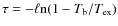 $\tau=-\ell {\rm n}(1-T_{\rm b}/T_{\rm ex})$